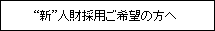 イメージ："新"人財採用ご希望の方へ